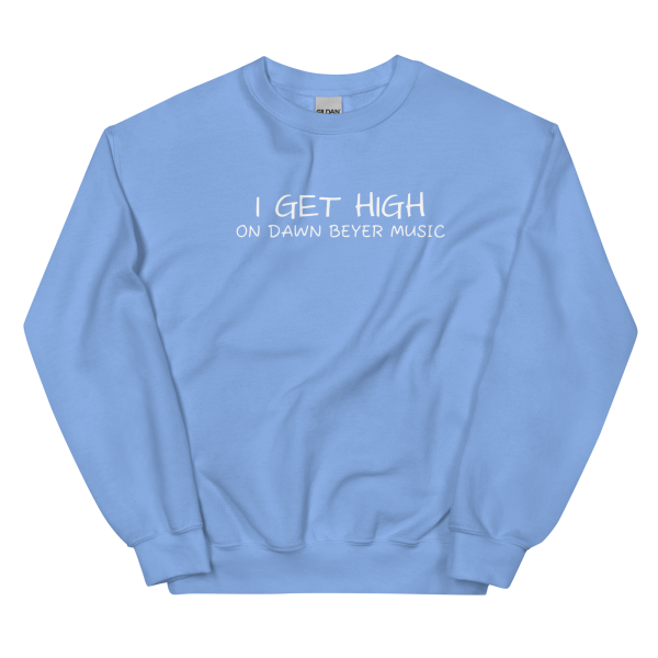 I GET HIGH on Dawn Beyer music Unisex Sweatshirt - Image 20