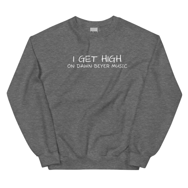 I GET HIGH on Dawn Beyer music Unisex Sweatshirt - Image 14