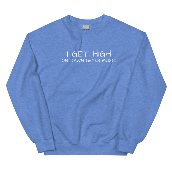 I GET HIGH on Dawn Beyer music Unisex Sweatshirt - Image 18